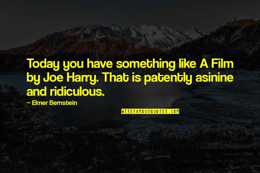 Harry Bernstein Quotes By Elmer Bernstein: Today you have something like A Film by
