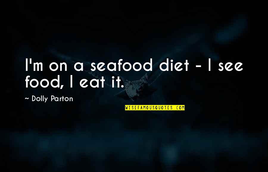 Harry Biscuit Quotes By Dolly Parton: I'm on a seafood diet - I see Harry Biscuit Quotes By Dolly Parton: I'm on a seafood diet - I see