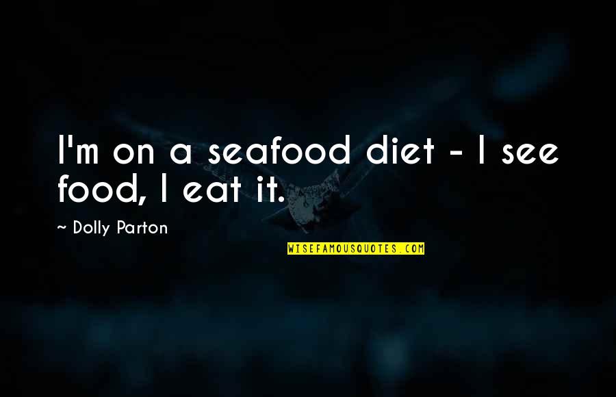 Harry Biscuit Quotes By Dolly Parton: I'm on a seafood diet - I see