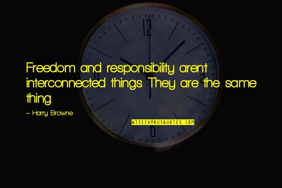 Harry Browne Quotes By Harry Browne: Freedom and responsibility aren't interconnected things. They are