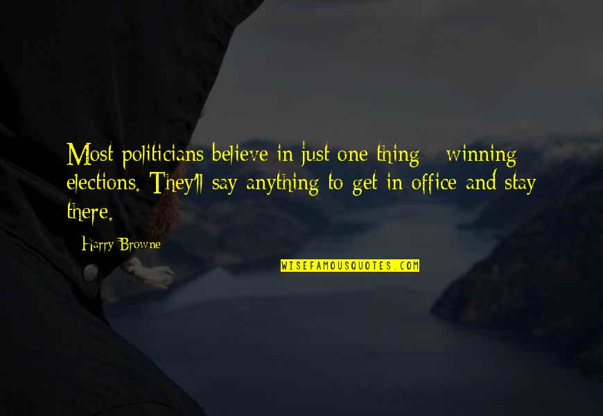 Harry Browne Quotes By Harry Browne: Most politicians believe in just one thing -