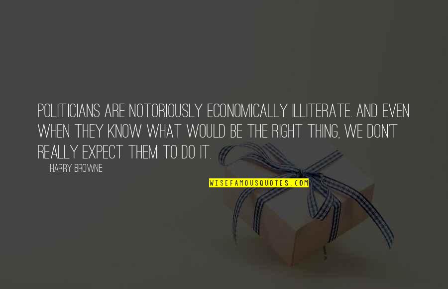 Harry Browne Quotes By Harry Browne: Politicians are notoriously economically illiterate. And even when