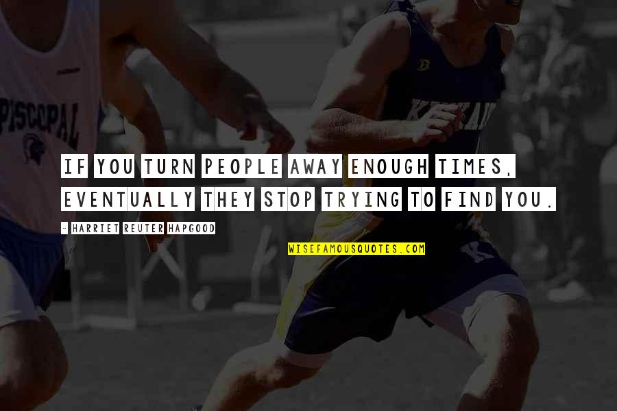 Harry Butler Quotes By Harriet Reuter Hapgood: If you turn people away enough times, eventually Harry Butler Quotes By Harriet Reuter Hapgood: If you turn people away enough times, eventually