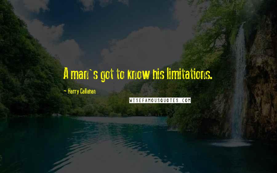 Harry Callahan quotes: A man's got to know his limitations.