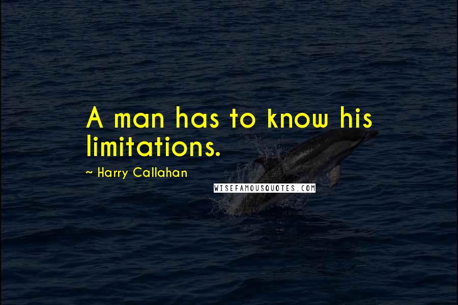 Harry Callahan quotes: A man has to know his limitations.