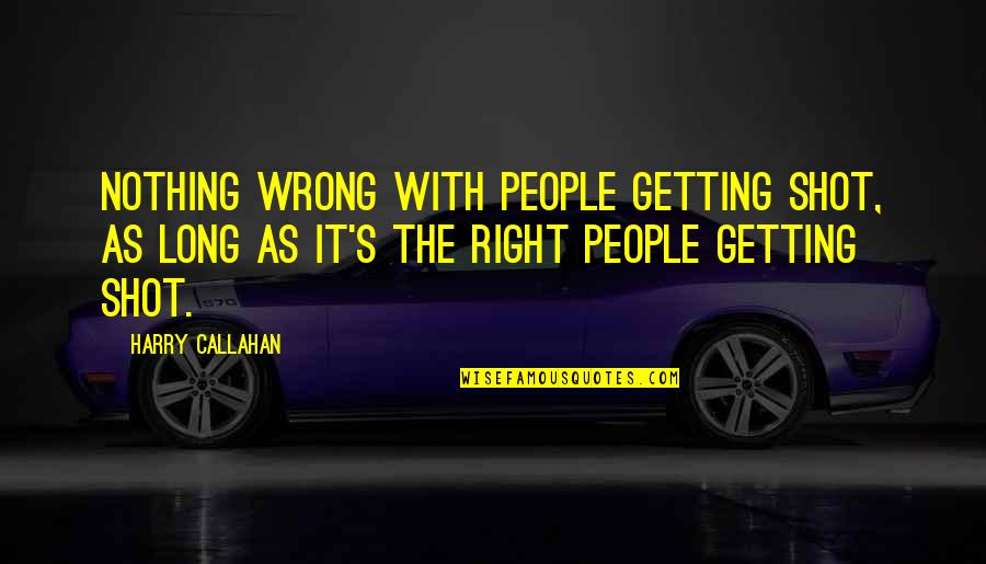 Harry Callahan Quotes By Harry Callahan: Nothing wrong with people getting shot, as long