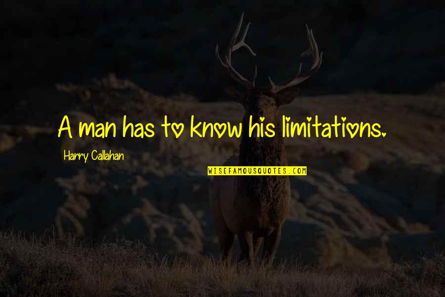 Harry Callahan Quotes By Harry Callahan: A man has to know his limitations.