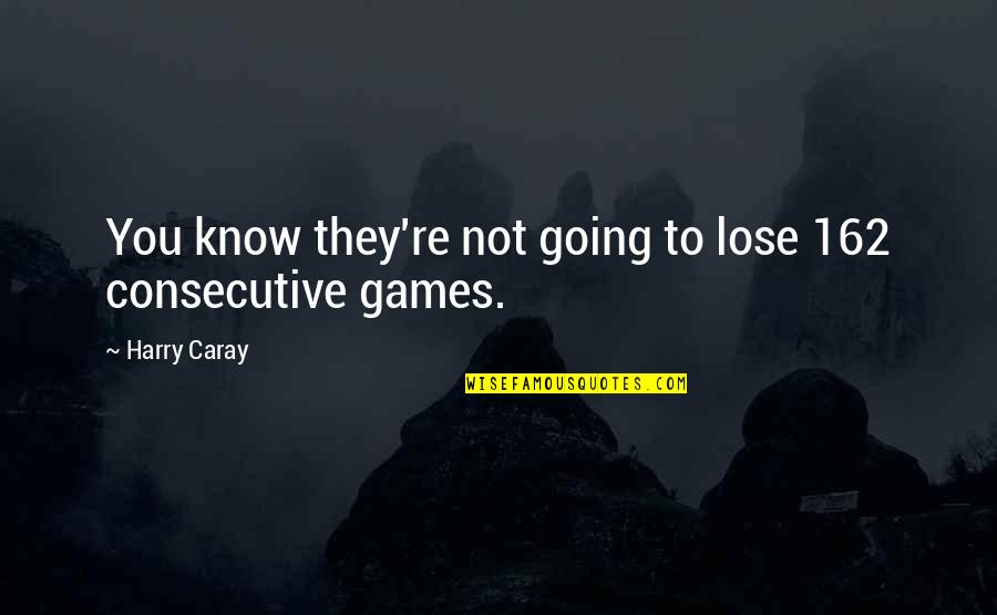Harry Caray Quotes By Harry Caray: You know they're not going to lose 162
