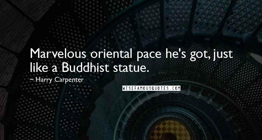 Harry Carpenter quotes: Marvelous oriental pace he's got, just like a Buddhist statue.