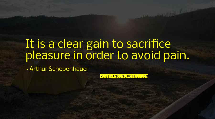 Harry Carpenter Quotes By Arthur Schopenhauer: It is a clear gain to sacrifice pleasure