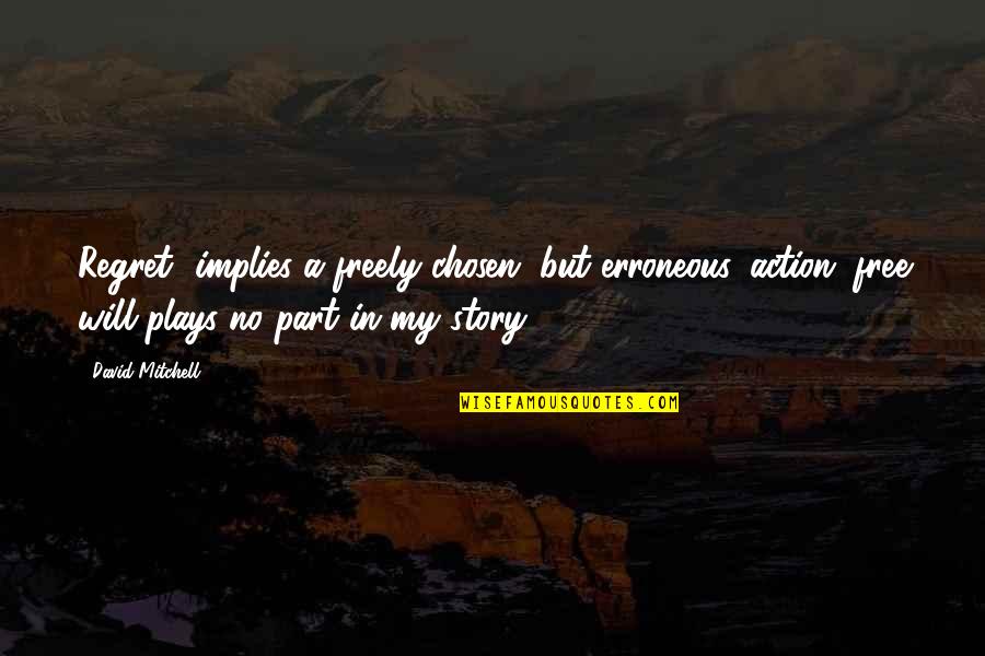 Harry Carpenter Quotes By David Mitchell: Regret' implies a freely chosen, but erroneous, action; Harry Carpenter Quotes By David Mitchell: Regret' implies a freely chosen, but erroneous, action;