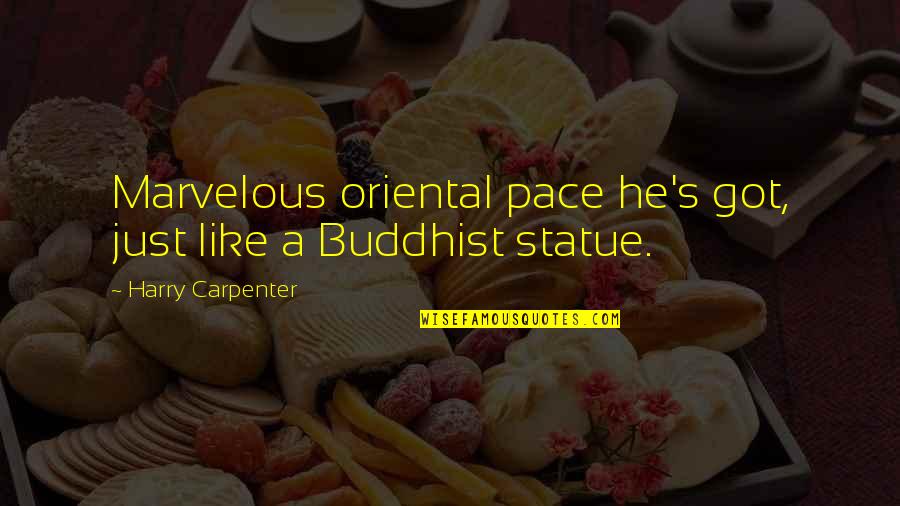 Harry Carpenter Quotes By Harry Carpenter: Marvelous oriental pace he's got, just like a