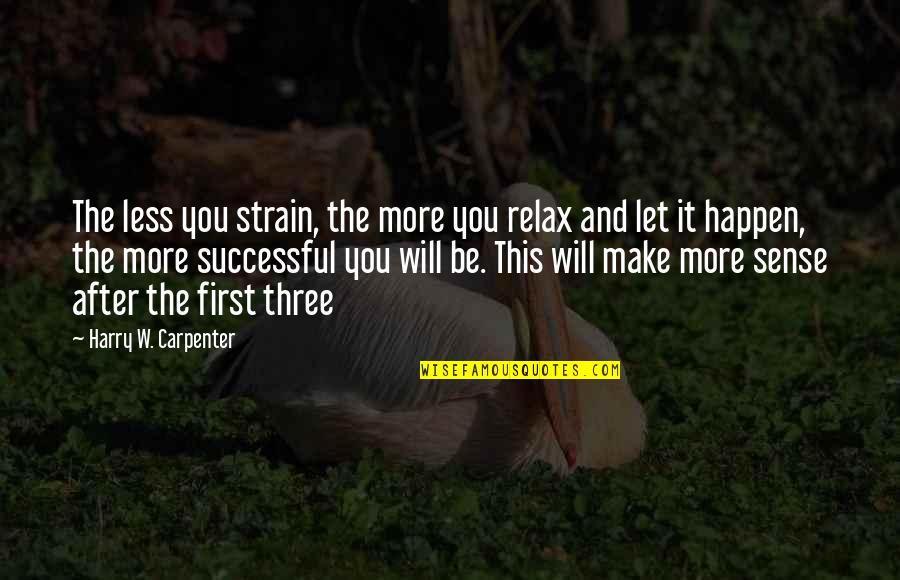 Harry Carpenter Quotes By Harry W. Carpenter: The less you strain, the more you relax