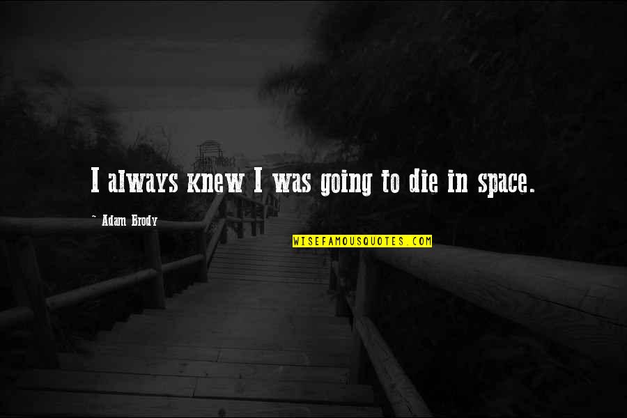 Harry Caudill Quotes By Adam Brody: I always knew I was going to die Harry Caudill Quotes By Adam Brody: I always knew I was going to die