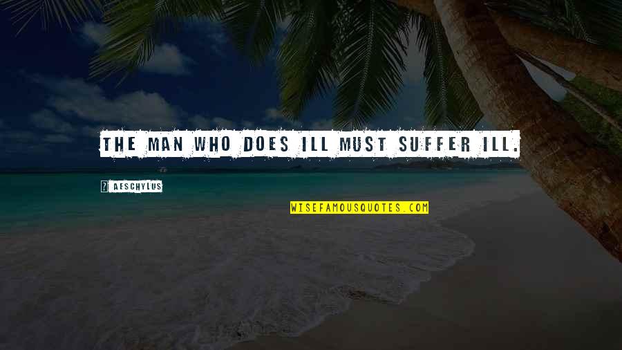 Harry Caudill Quotes By Aeschylus: The man who does ill must suffer ill. Harry Caudill Quotes By Aeschylus: The man who does ill must suffer ill.