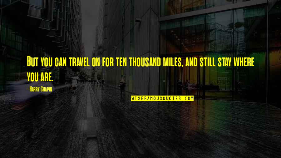 Harry Chapin Quotes By Harry Chapin: But you can travel on for ten thousand