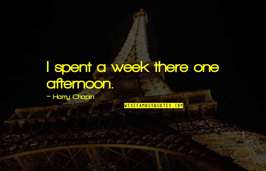 Harry Chapin Quotes By Harry Chapin: I spent a week there one afternoon.
