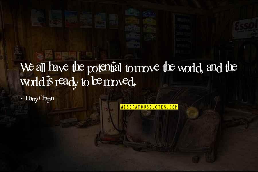 Harry Chapin Quotes By Harry Chapin: We all have the potential to move the