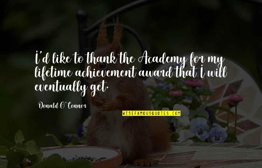 Harry Curran Quotes By Donald O'Connor: I'd like to thank the Academy for my Harry Curran Quotes By Donald O'Connor: I'd like to thank the Academy for my