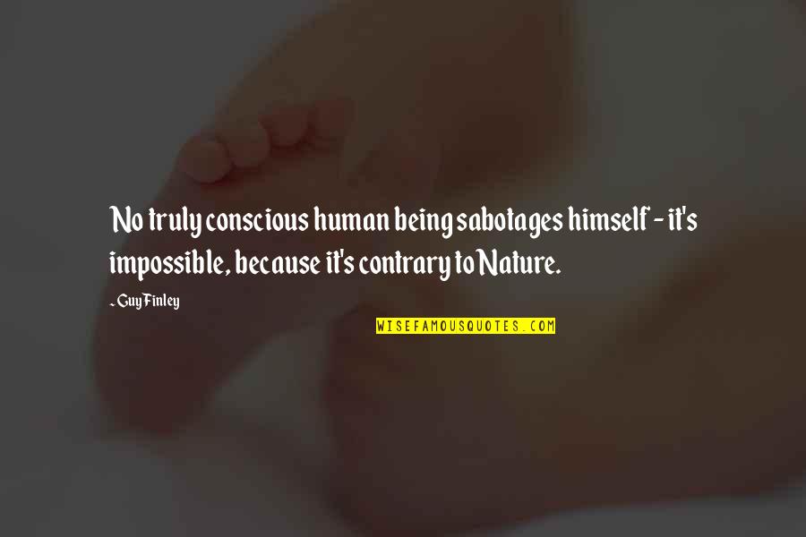 Harry Curran Quotes By Guy Finley: No truly conscious human being sabotages himself - Harry Curran Quotes By Guy Finley: No truly conscious human being sabotages himself -