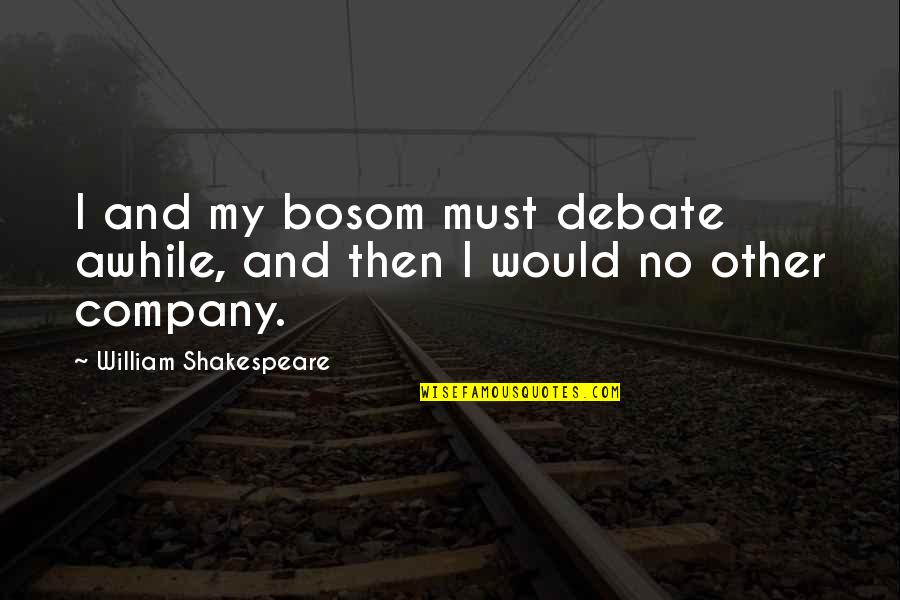 Harry De Leyer Quotes By William Shakespeare: I and my bosom must debate awhile, and Harry De Leyer Quotes By William Shakespeare: I and my bosom must debate awhile, and