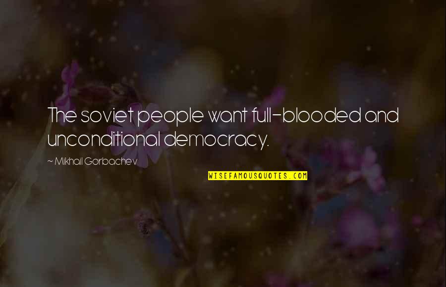 Harry Dean Stanton Movie Quotes By Mikhail Gorbachev: The soviet people want full-blooded and unconditional democracy.