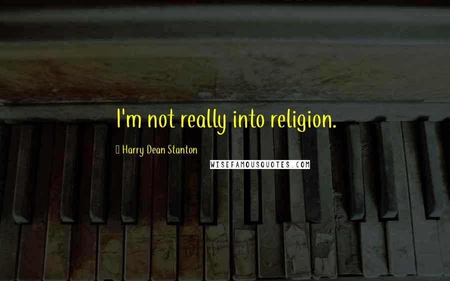 Harry Dean Stanton quotes: I'm not really into religion.