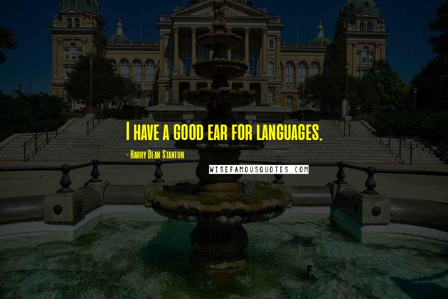 Harry Dean Stanton quotes: I have a good ear for languages.