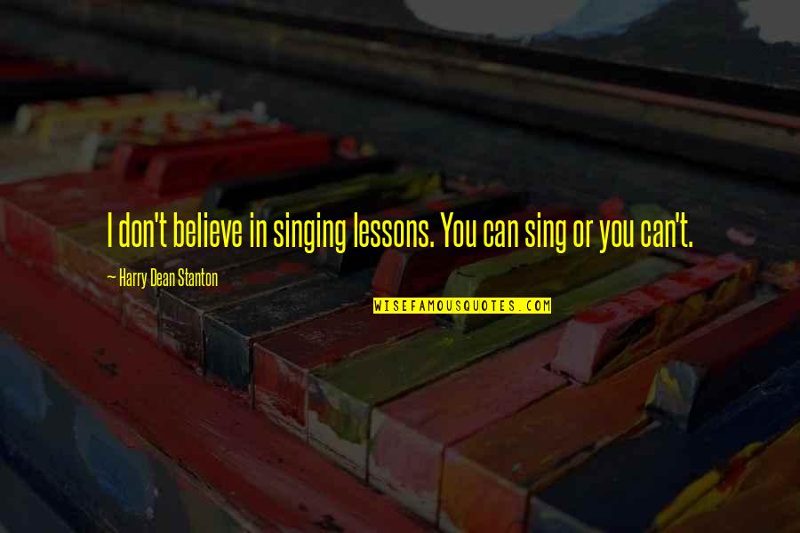 Harry Dean Stanton Quotes By Harry Dean Stanton: I don't believe in singing lessons. You can