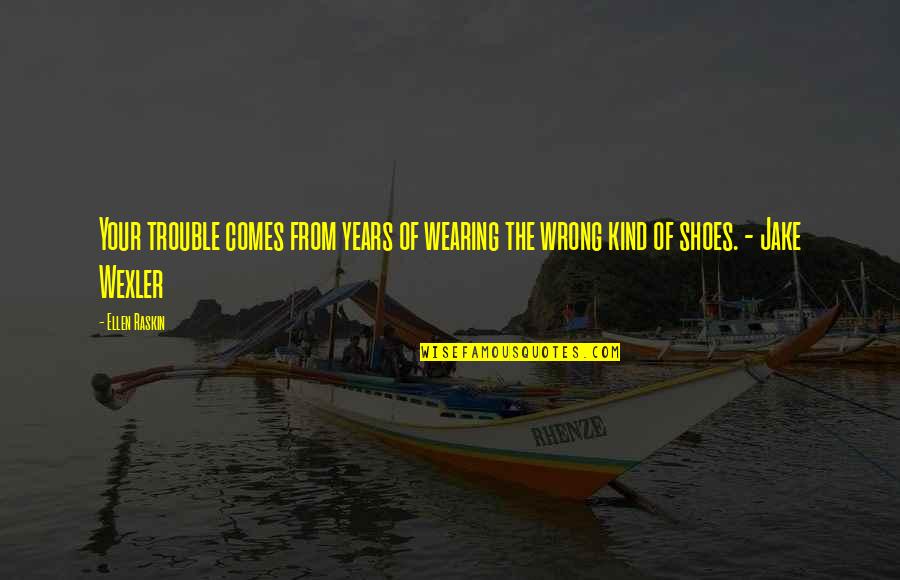 Harry Doyle Quotes By Ellen Raskin: Your trouble comes from years of wearing the