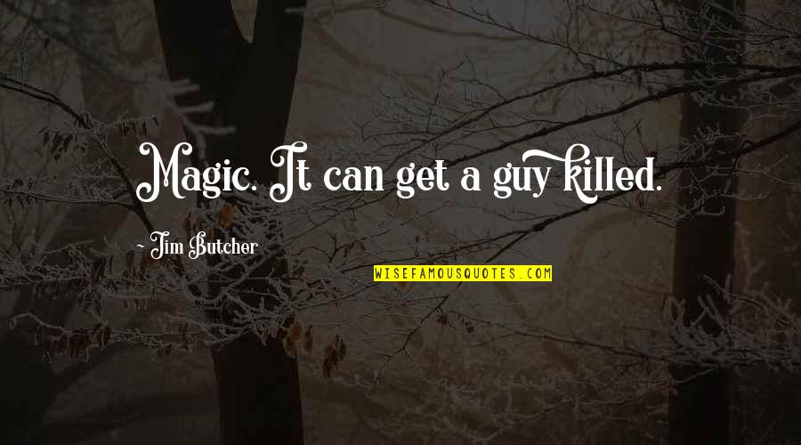 Harry Dresden Quotes By Jim Butcher: Magic. It can get a guy killed.