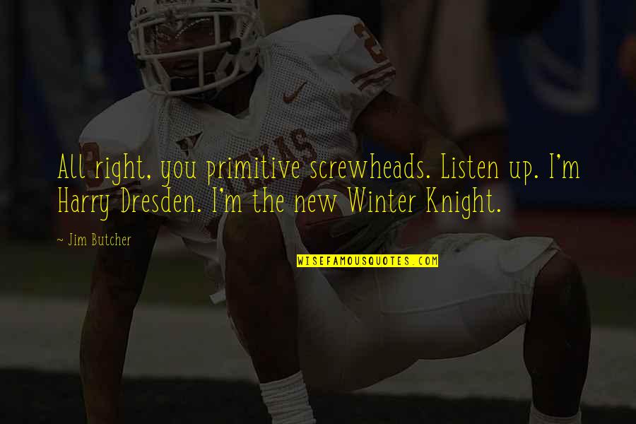 Harry Dresden Quotes By Jim Butcher: All right, you primitive screwheads. Listen up. I'm Harry Dresden Quotes By Jim Butcher: All right, you primitive screwheads. Listen up. I'm