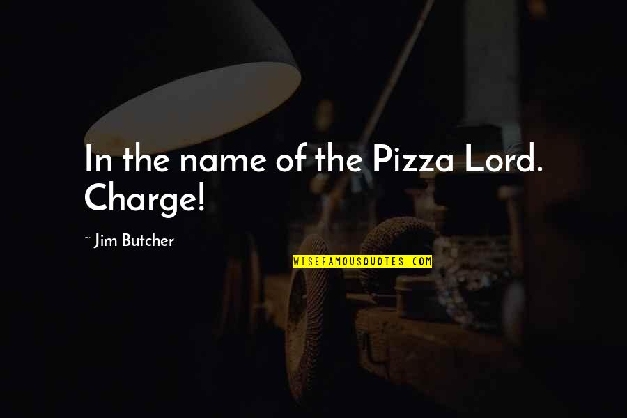 Harry Dresden Quotes By Jim Butcher: In the name of the Pizza Lord. Charge!