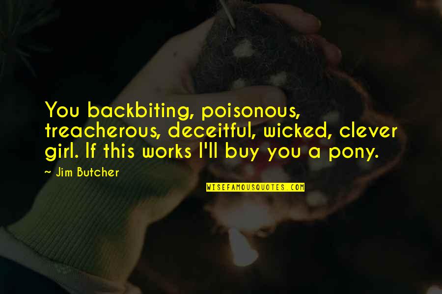 Harry Dresden Quotes By Jim Butcher: You backbiting, poisonous, treacherous, deceitful, wicked, clever girl.