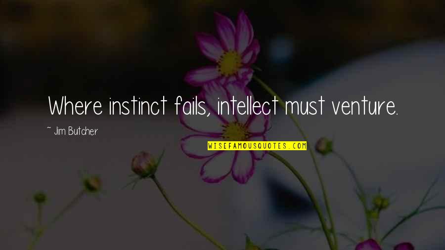 Harry Dresden Quotes By Jim Butcher: Where instinct fails, intellect must venture.