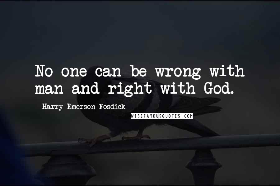 Harry Emerson Fosdick quotes: No one can be wrong with man and right with God.