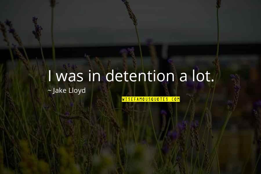 Harry Enfield Stavros Quotes By Jake Lloyd: I was in detention a lot. Harry Enfield Stavros Quotes By Jake Lloyd: I was in detention a lot.
