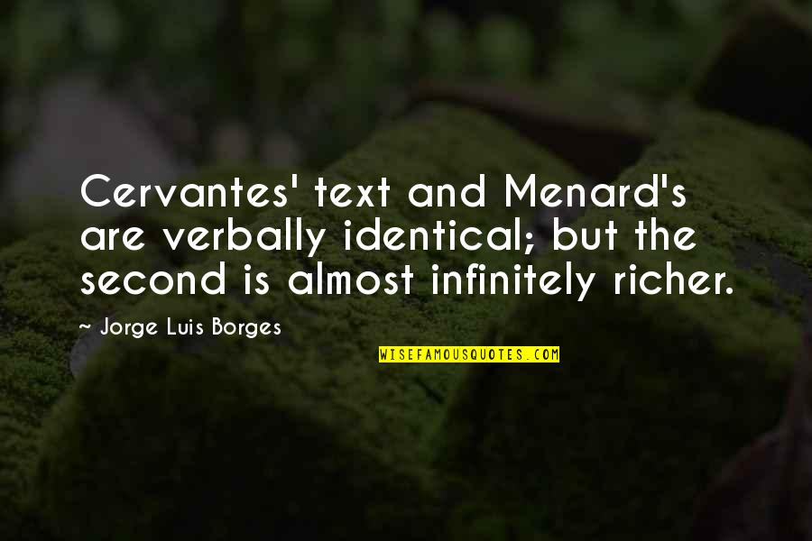 Harry Enfield Stavros Quotes By Jorge Luis Borges: Cervantes' text and Menard's are verbally identical; but Harry Enfield Stavros Quotes By Jorge Luis Borges: Cervantes' text and Menard's are verbally identical; but