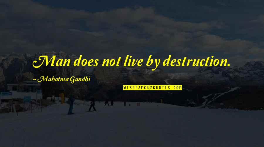 Harry Enfield Stavros Quotes By Mahatma Gandhi: Man does not live by destruction. Harry Enfield Stavros Quotes By Mahatma Gandhi: Man does not live by destruction.