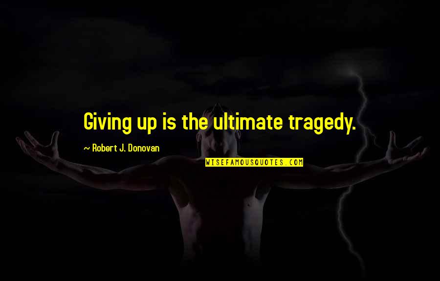 Harry Enfield Stavros Quotes By Robert J. Donovan: Giving up is the ultimate tragedy. Harry Enfield Stavros Quotes By Robert J. Donovan: Giving up is the ultimate tragedy.