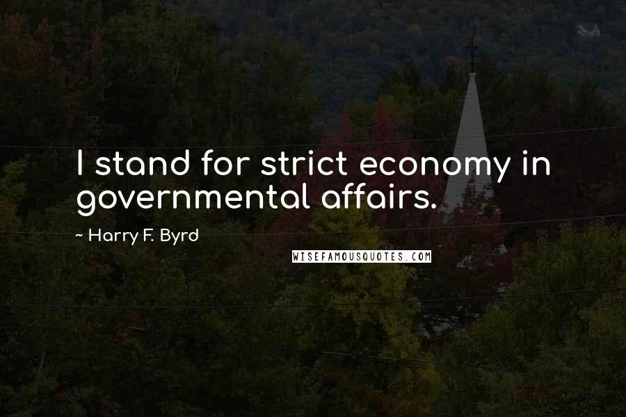 Harry F. Byrd quotes: I stand for strict economy in governmental affairs.
