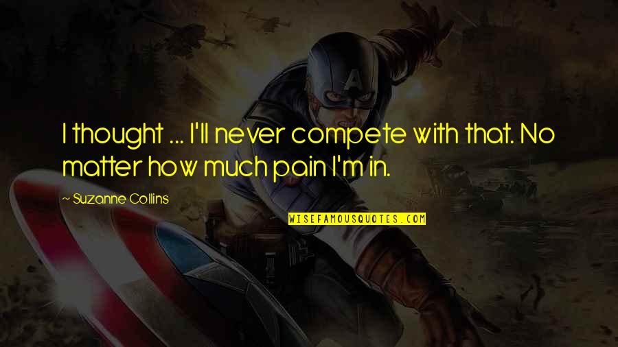 Harry Flynn Uncharted 3 Quotes By Suzanne Collins: I thought ... I'll never compete with that.