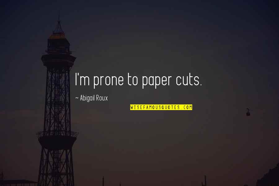 Harry Goldfarb Quotes By Abigail Roux: I'm prone to paper cuts. Harry Goldfarb Quotes By Abigail Roux: I'm prone to paper cuts.