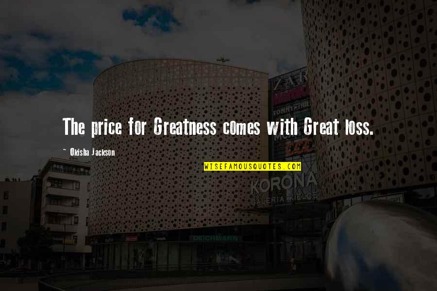 Harry Gruyaert Quotes By Okisha Jackson: The price for Greatness comes with Great loss.