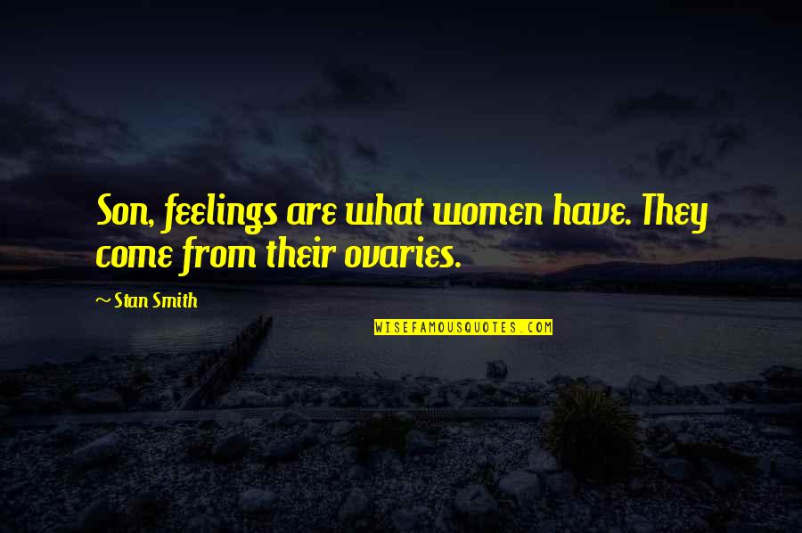 Harry Hamlin Quotes By Stan Smith: Son, feelings are what women have. They come