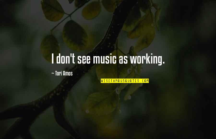 Harry Hamlin Quotes By Tori Amos: I don't see music as working. Harry Hamlin Quotes By Tori Amos: I don't see music as working.