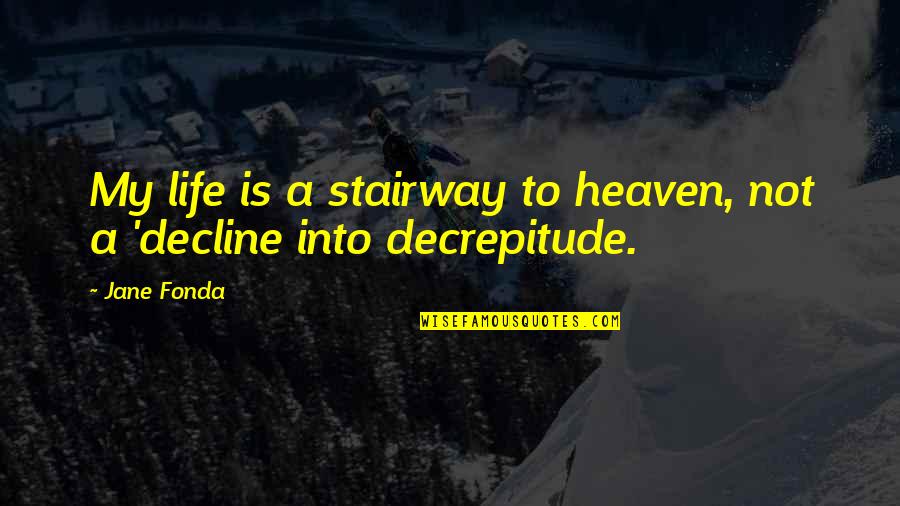 Harry Helmsley Quotes By Jane Fonda: My life is a stairway to heaven, not