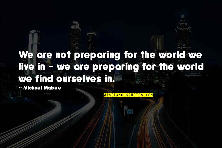 Harry Helmsley Quotes By Michael Mabee: We are not preparing for the world we