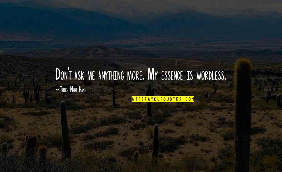 Harry Hoo Quotes By Thich Nhat Hanh: Don't ask me anything more. My essence is