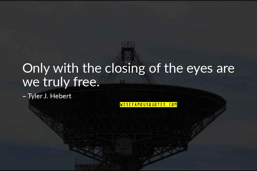 Harry Hoo Quotes By Tyler J. Hebert: Only with the closing of the eyes are